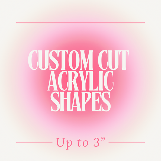 Custom Cut Acrylic Shapes up to 3”